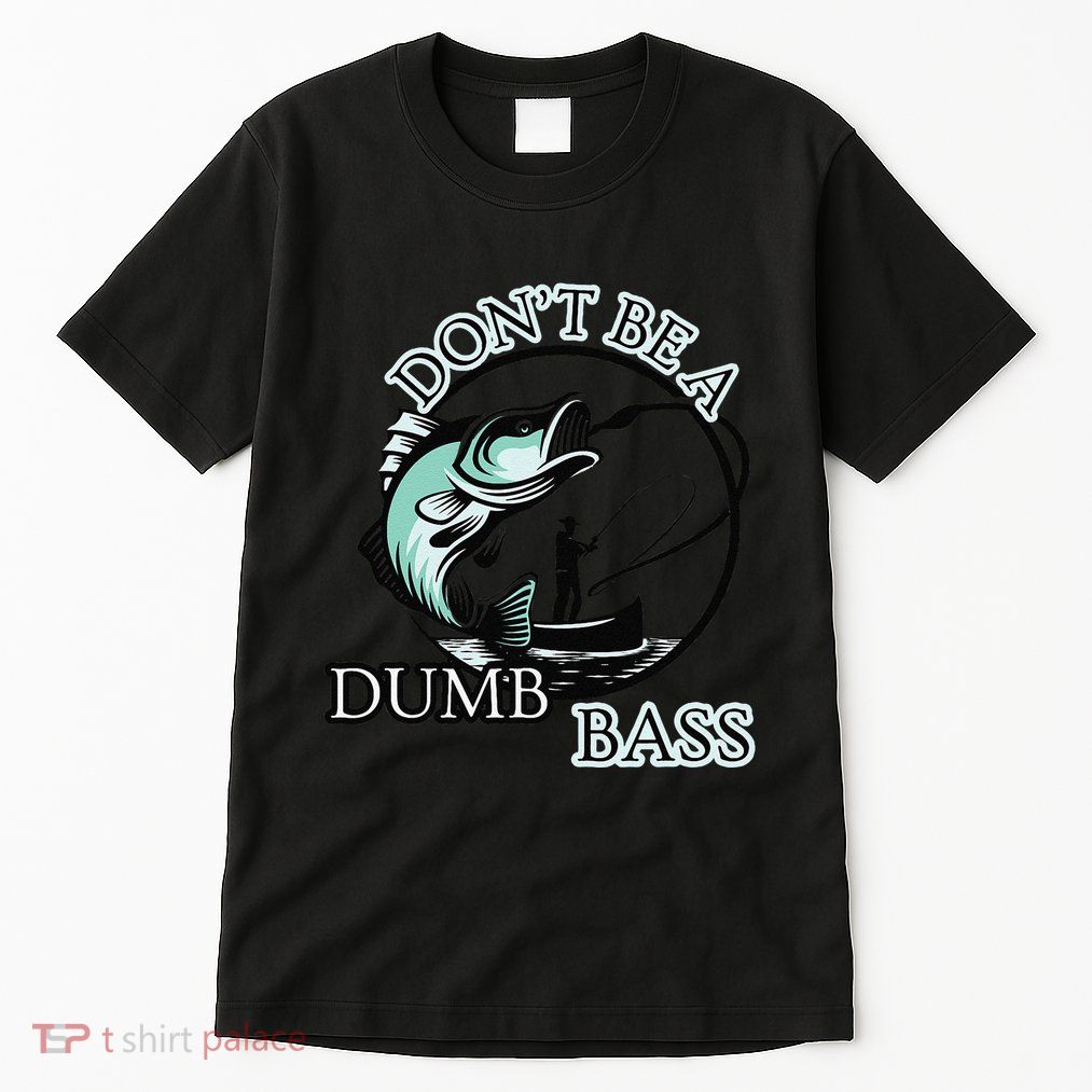 DonT Be A Dumb Bass Fishing Tall T-Shirt