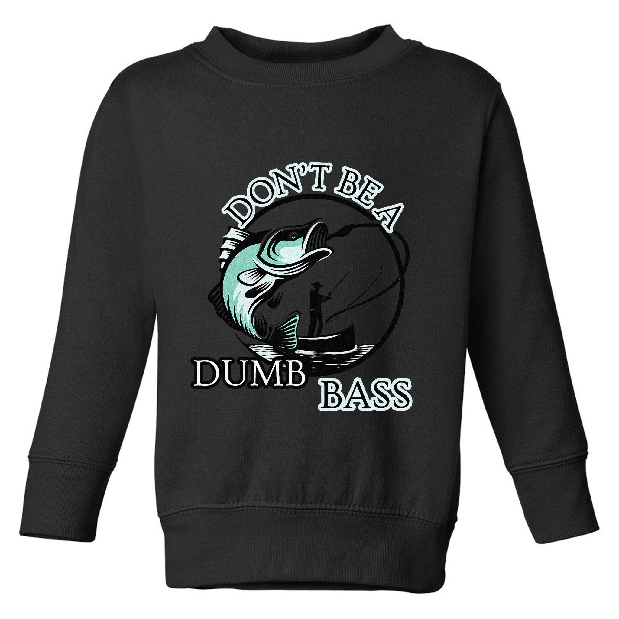 DonT Be A Dumb Bass Fishing Toddler Sweatshirt
