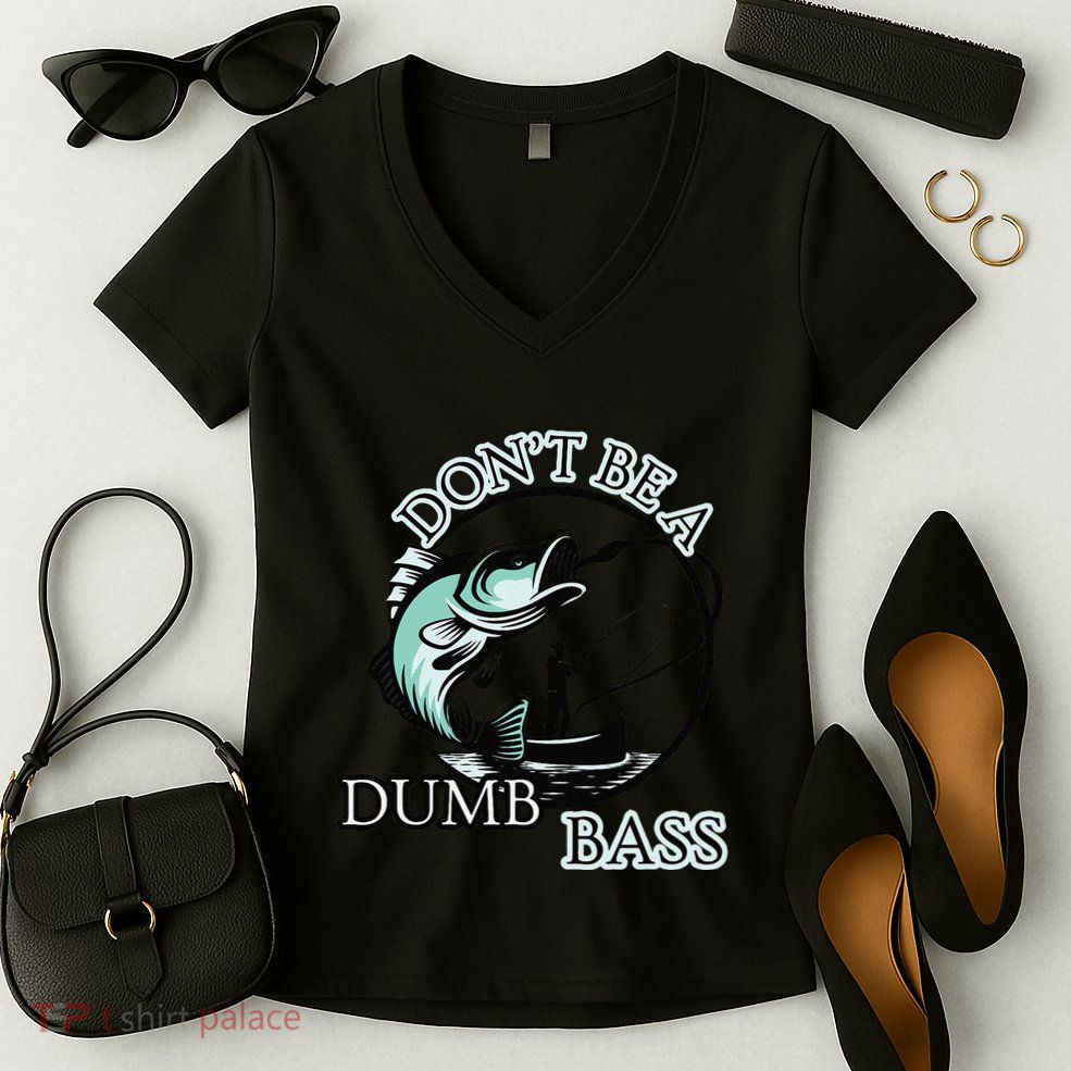 DonT Be A Dumb Bass Fishing Women's V-Neck T-Shirt