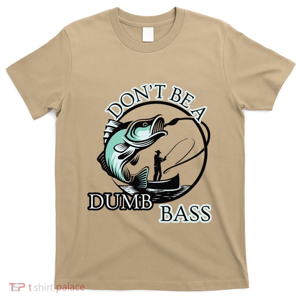 DonT Be A Dumb Bass Fishing T-Shirt
