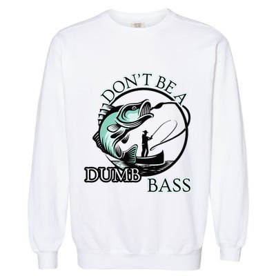DonT Be A Dumb Bass Fishing Garment-Dyed Sweatshirt