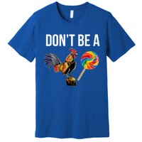 DonT Be A Sucker Cock Funny Rooster Inappropriate Humor Premium T-Shirt