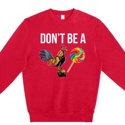 DonT Be A Sucker Cock Funny Rooster Inappropriate Humor Premium Crewneck Sweatshirt