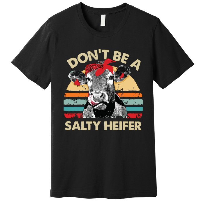 Dont Be A Salty Heifer Cows Lover Gift Vintage Farm Premium T-Shirt