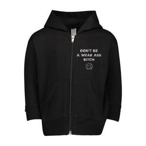 Don’T Be A Weak Ass Bitch Funny Face Icon Toddler Zip Fleece Hoodie