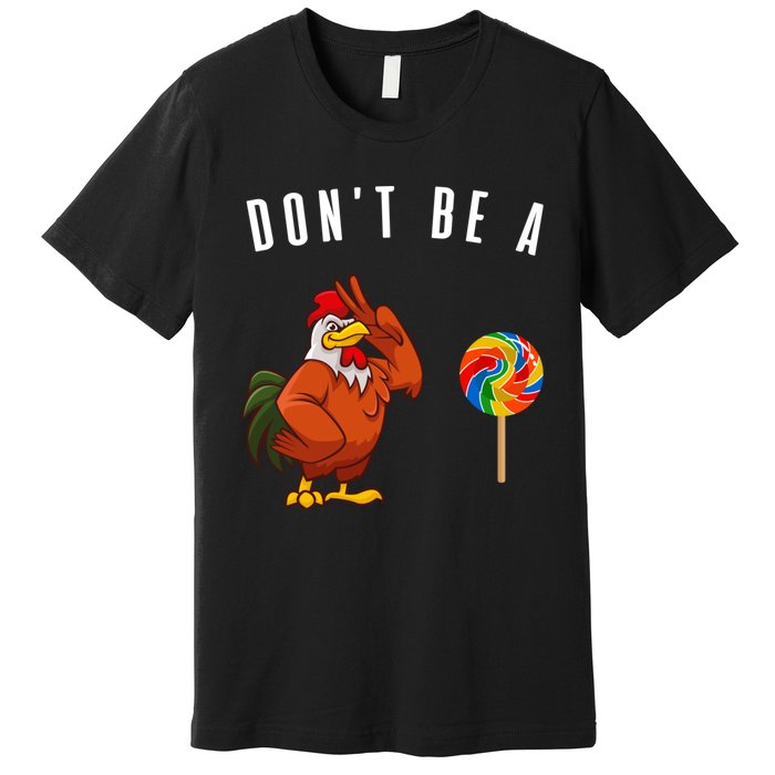 DonT Be A Sucker Funny Rooster Cock Gift Premium T-Shirt