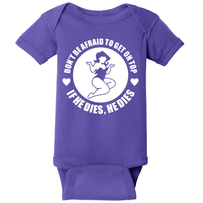 Dont Be Afraid To Get On Top If He Dies Baby Bodysuit