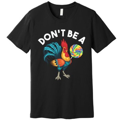 DonT Be A Cook Sucker Chicken Lollipop Sarcastic Humor Premium T-Shirt