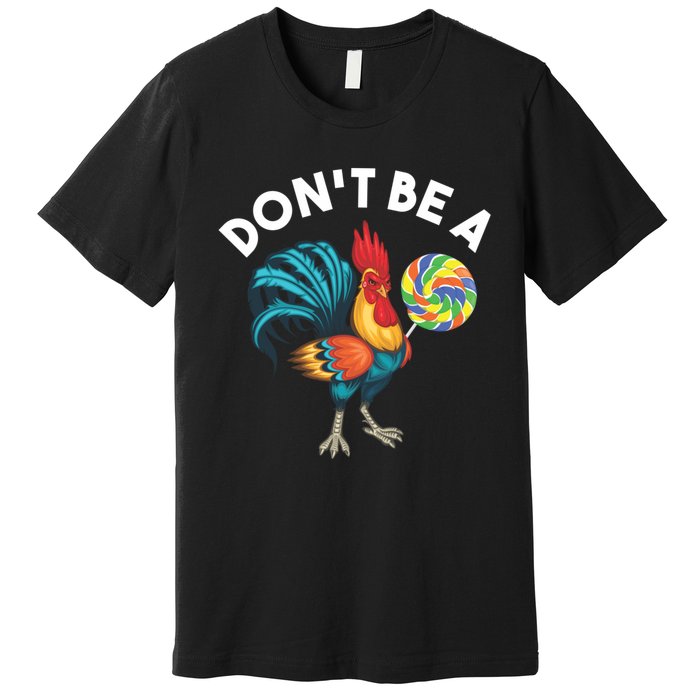 DonT Be A Cook Sucker Chicken Lollipop Sarcastic Humor Premium T-Shirt