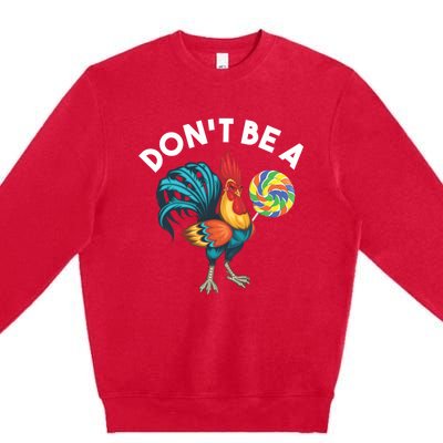 DonT Be A Cook Sucker Chicken Lollipop Sarcastic Humor Premium Crewneck Sweatshirt