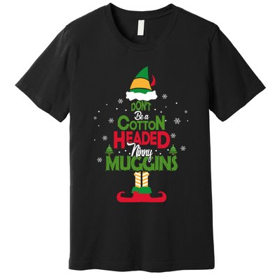 DON'T BE A COTTON HEADED NINNY MUGGINS Elf Premium T-Shirt