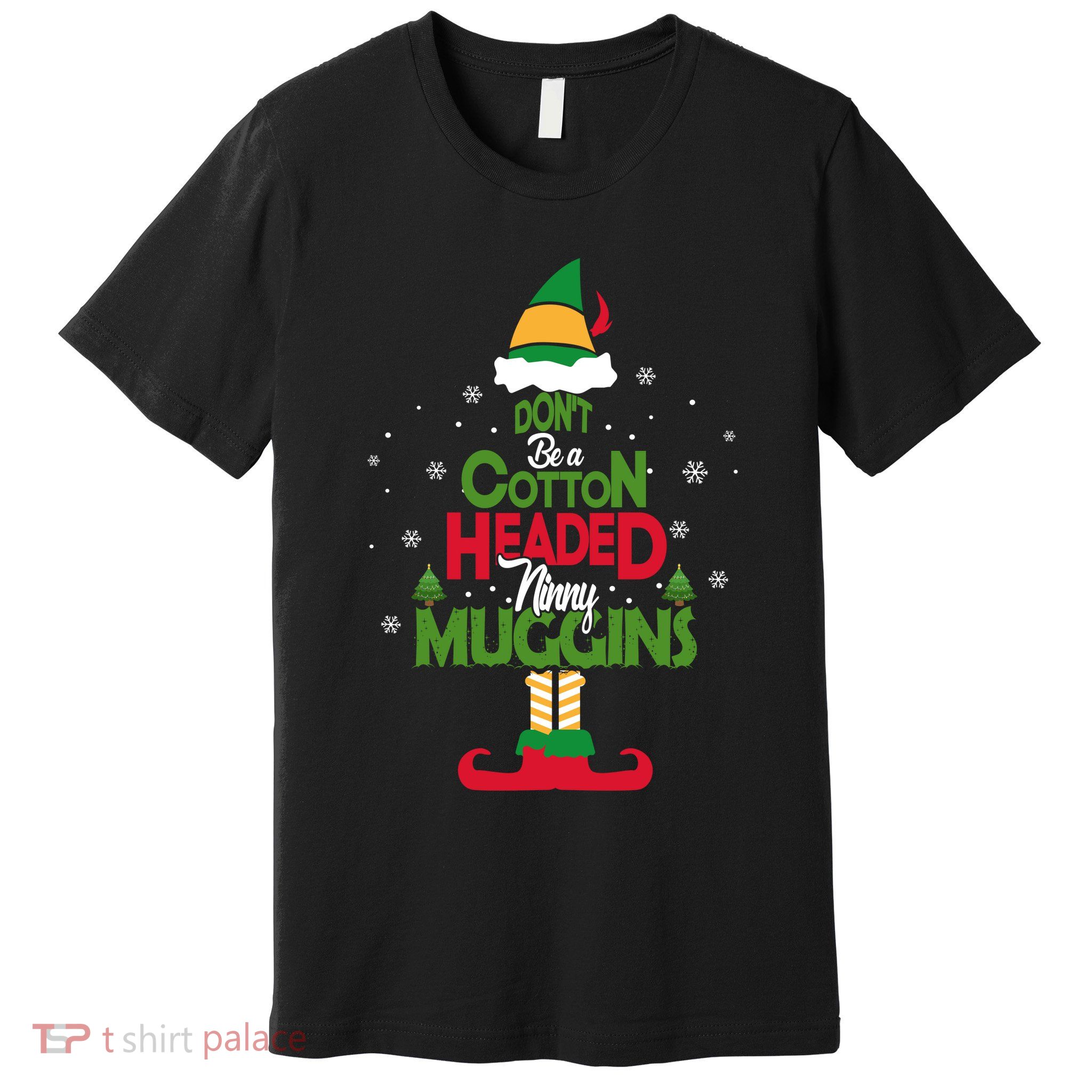 DON'T BE A COTTON HEADED NINNY MUGGINS Elf Premium T-Shirt