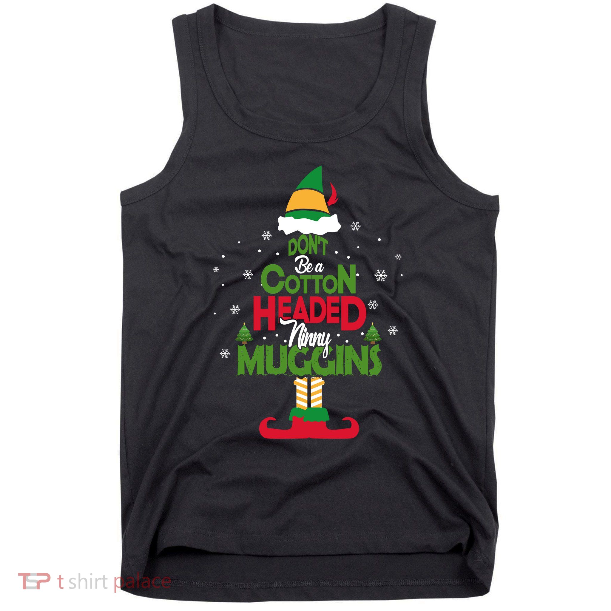 DON'T BE A COTTON HEADED NINNY MUGGINS Elf Tank Top