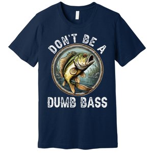 DonT Be A Dumb Bass Funny Fishing Joke For Dad Premium T-Shirt