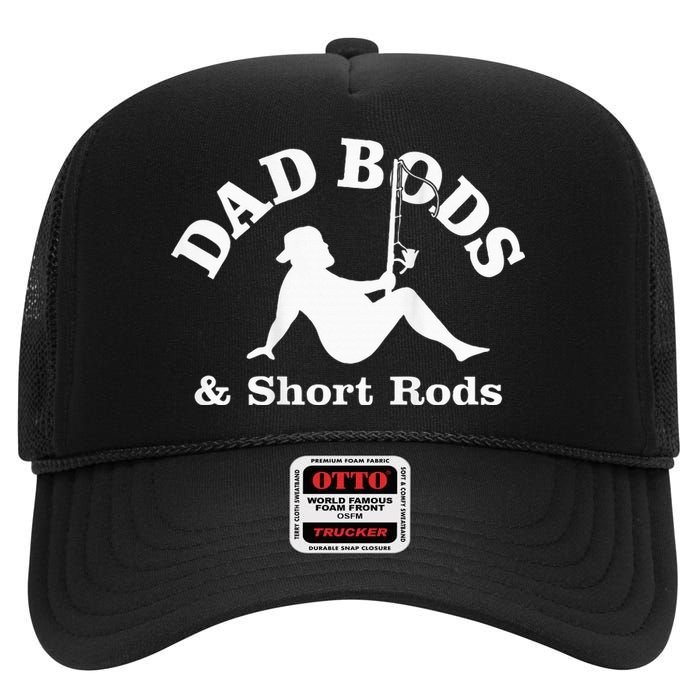 Dad Bods And Short Rods Funny Man Fishing Lovers High Crown Mesh Back Trucker Hat