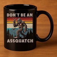 DonT Be An Assquatch Outdoor Sasquatch Funny Bigfoot 11oz C Handle Ceramic Mug