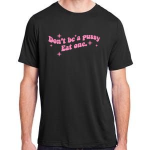 DonT Be A Pussy Eat One Adult ChromaSoft Performance T-Shirt