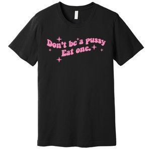 DonT Be A Pussy Eat One Premium T-Shirt