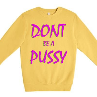 Don't Be A Pussy Premium Crewneck Sweatshirt