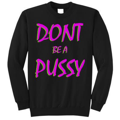 Don't Be A Pussy Sweatshirt