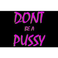 Don't Be A Pussy Bumper Sticker