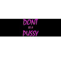 Don't Be A Pussy Bumper Sticker