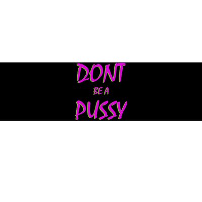 Don't Be A Pussy Bumper Sticker