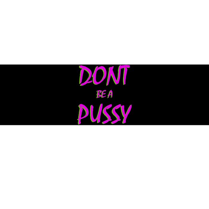 Don't Be A Pussy Bumper Sticker