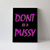 Don't Be A Pussy Canvas