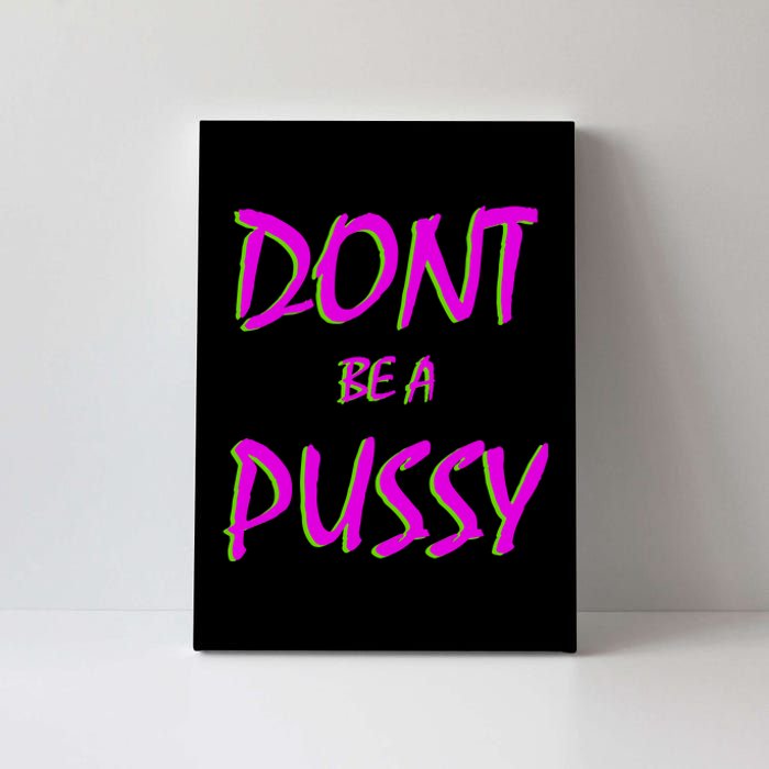 Don't Be A Pussy Canvas