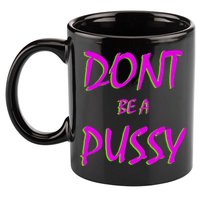 Don't Be A Pussy 11oz C Handle Ceramic Mug