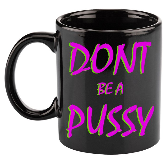 Don't Be A Pussy 11oz C Handle Ceramic Mug