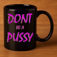 Don't Be A Pussy 11oz C Handle Ceramic Mug