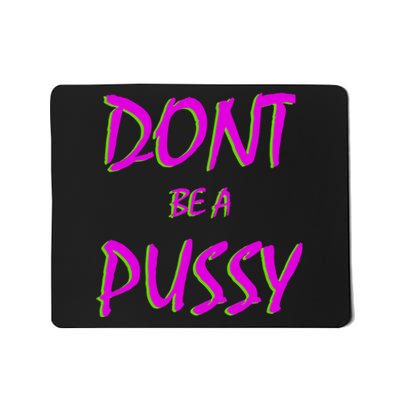 Don't Be A Pussy Mousepad