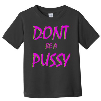 Don't Be A Pussy Toddler T-Shirt