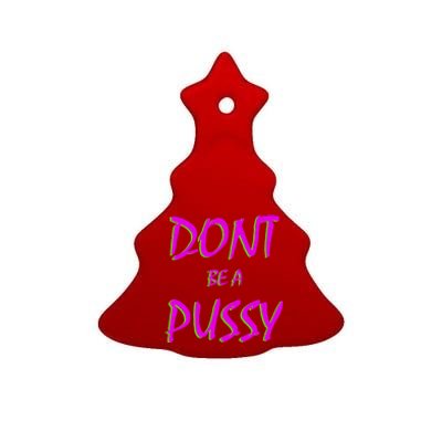 Don't Be A Pussy Ceramic Tree Ornament