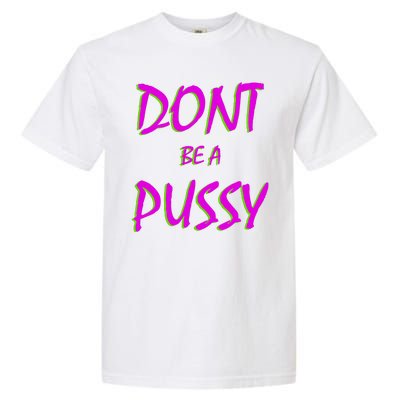 Don't Be A Pussy Garment-Dyed Heavyweight T-Shirt