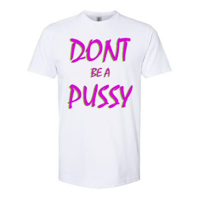 Don't Be A Pussy Softstyle CVC T-Shirt