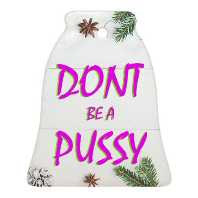 Don't Be A Pussy Ceramic Bell Ornament