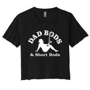 Dad Bods And Short Rods Funny Man Fishing Lovers Women's Crop Top Tee