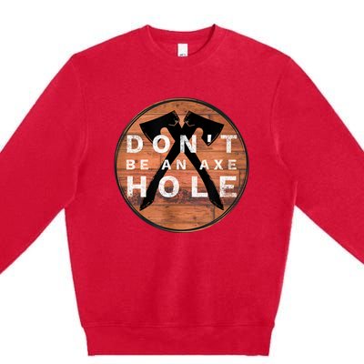 Don't Be An Axe Hole Hatchet Throwing Graphic Premium Crewneck Sweatshirt