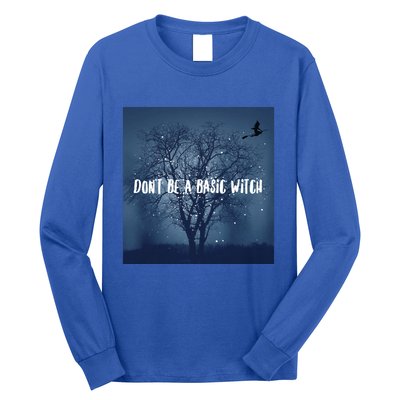 Dont Be A Basic Witch Funny Halloween Design Cool Gift Long Sleeve Shirt
