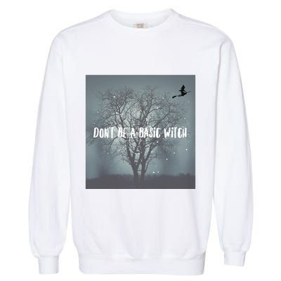 Dont Be A Basic Witch Funny Halloween Design Cool Gift Garment-Dyed Sweatshirt