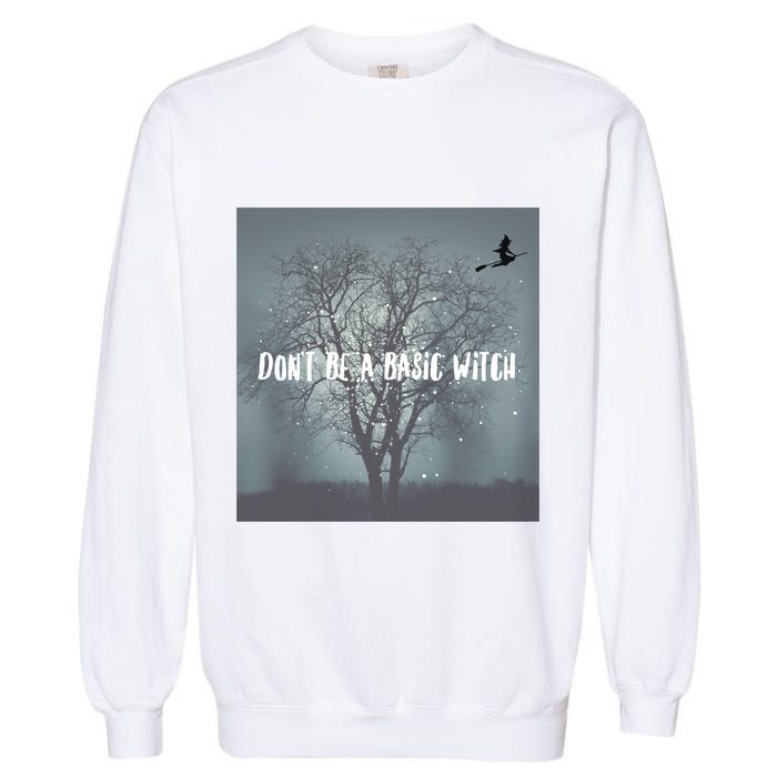 Dont Be A Basic Witch Funny Halloween Design Cool Gift Garment-Dyed Sweatshirt