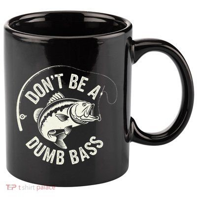 DonT Be A Dumb Bass Fishing Humor Fisherman Funny Fishing 11oz C Handle Ceramic Mug