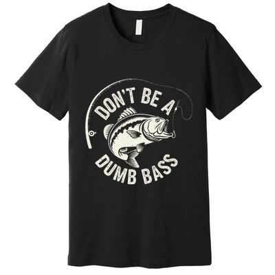 DonT Be A Dumb Bass Fishing Humor Fisherman Funny Fishing Premium T-Shirt
