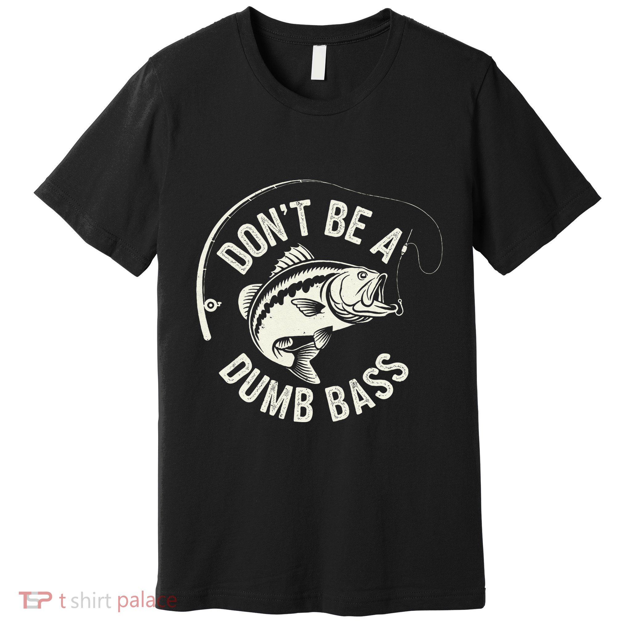 DonT Be A Dumb Bass Fishing Humor Fisherman Funny Fishing Premium T-Shirt
