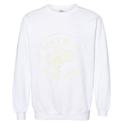 DonT Be A Dumb Bass Fishing Humor Fisherman Funny Fishing Garment-Dyed Sweatshirt