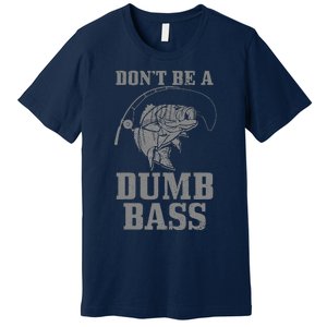 DonT Be A Dumb Bass Fishing Funny Fish Fisherman Premium T-Shirt