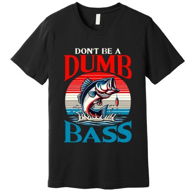 DonT Be A Dumb Bass Funny Fishing Premium T-Shirt